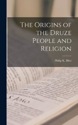 The Origins of the Druze People and Religion - Hitti, Philip K