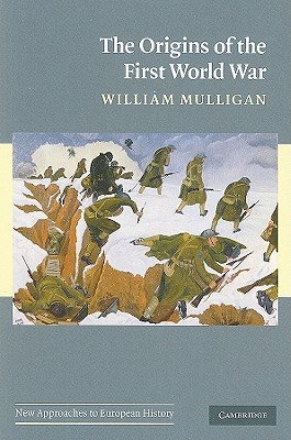 The Origins of the First World War - Mulligan, William