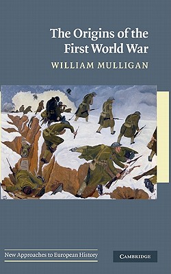 The Origins of the First World War - Mulligan, William