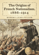 The Origins of the French Nationalist Movement, 1886-1914