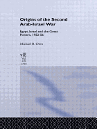 The Origins of the Second Arab-Israel War: Egypt, Israel and the Great Powers, 1952-56