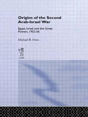 The Origins of the Second Arab-Israel War: Egypt, Israel and the Great Powers, 1952-56 - Oren, Michael B, PH.D.