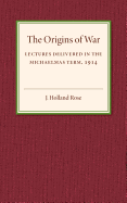 The Origins of the War; Lectures Delivered in the Michaelmas Term, 1914