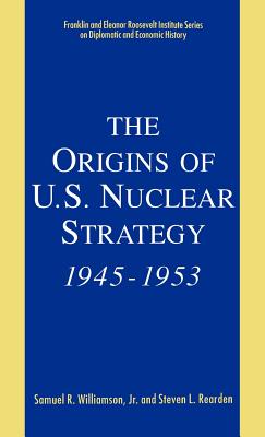 The Origins of U.S. Nuclear Strategy, 1945-1953 - Loparo, Kenneth A