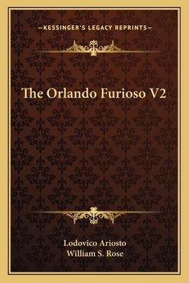 The Orlando Furioso V2 - Ariosto, Lodovico, and Rose, William S (Translated by)