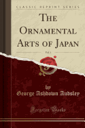 The Ornamental Arts of Japan, Vol. 1 (Classic Reprint)
