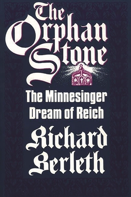 The Orphan Stone: The Minnesinger Dream of Reich - Berleth, Richard J