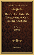 The Orphan Twins or the Adventures of a Brother and Sister: A Poem (1849)