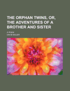 The Orphan Twins, Or, the Adventures of a Brother and Sister: A Poem