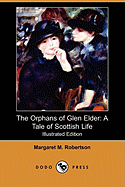 The Orphans of Glen Elder: A Tale of Scottish Life (Illustrated Edition) (Dodo Press)