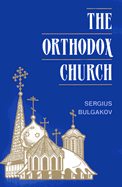 The Orthodox Church - Bulgakov, Sergius, and Hopko, Thomas, Father (Foreword by)