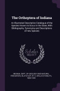 The Orthoptera of Indiana: An Illustrated Descriptive Catalogue of the Species Known to Occur in the State, with Bibliography, Synonymy and Descriptions of New Species