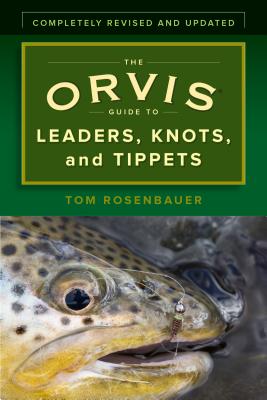The Orvis Guide to Leaders, Knots, and Tippets: A Detailed, Streamside Field Guide to Leader Construction, Fly-Fishing Knots, Tippets and More - Rosenbauer, Tom