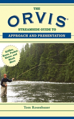 The Orvis Streamside Guide to Approach and Presentation: Riffles, Runs, Pocket Water, and Much More - Rosenbauer, Tom