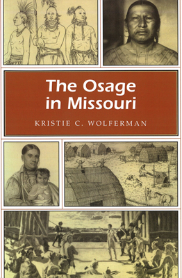 The Osage in Missouri: Volume 1 - Wolferman, Kristie C