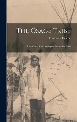 The Osage Tribe: Rite of the Chiefs; Sayings of the Ancient Men - La Flesche, Francis