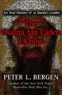 The Osama Bin Laden I Know: An Oral History of Al Qaeda's Leader - Bergen, Peter L