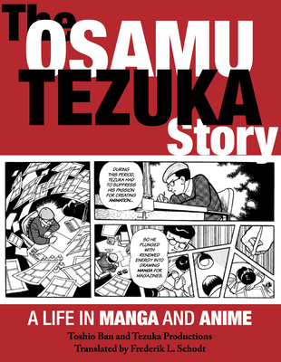 The Osamu Tezuka Story: A Life in Manga and Anime - Ban, Toshio, and Tezuka Productions, and Schodt, Frederik L (Translated by)