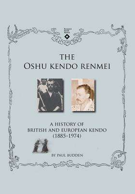 The Oshu Kendo Renmei: A History of British and European Kendo (1885-1974) - Budden, Paul