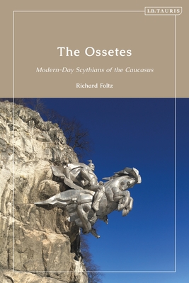 The Ossetes: Modern-Day Scythians of the Caucasus - Foltz, Richard