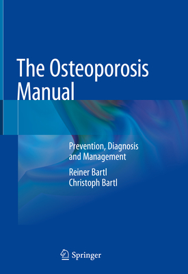 The Osteoporosis Manual: Prevention, Diagnosis and Management - Bartl, Reiner, and Bartl, Christoph