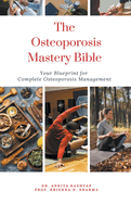 The Osteoporosis Mastery Bible: Your Blueprint For Complete Osteoporosis Management