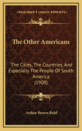 The Other Americans; The Cities, the Countries, and Especially the People of South America