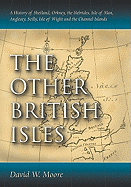 The Other British Isles: A History of Shetland, Orkney, the Hebrides, Isle of Man, Anglesey, Scilly, Isle of Wight and the Channel Islands