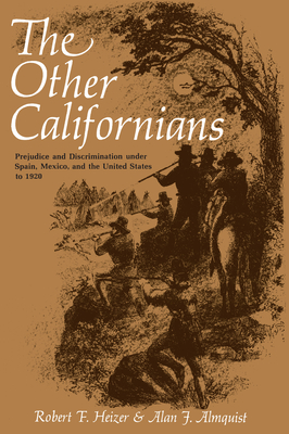 The Other Californians: Prejudice and Discrimination Under Spain, Mexico, and the United States to 1920 - Heizer, Robert F, and Almquist, Alan J