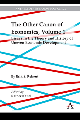 The Other Canon of Economics, Volume 1: Essays in the Theory and History of Uneven Economic Development - Reinert, Erik, and Kattel, Rainer (Editor)