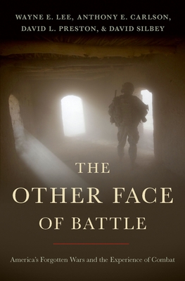 The Other Face of Battle: America's Forgotten Wars and the Experience of Combat - Lee, Wayne E., and Carlson, Anthony E., and Preston, David L.