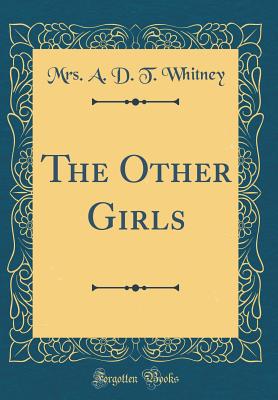 The Other Girls (Classic Reprint) - Whitney, A D T, Mrs.