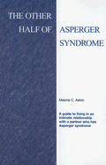 The Other Half of Asperger Syndrome: A Guide to Living in an Intimate Relationship with a Partner Who Has Asperger Syndrome