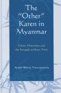 The Other Karen in Myanmar: Ethnic Minorities and the Struggle Without Arms