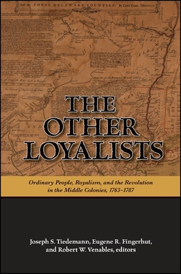 The Other Loyalists: Ordinary People, Royalism, and the Revolution in the Middle Colonies, 1763-1787 - Tiedemann, Joseph S (Editor), and Fingerhut, Eugene R (Editor), and Venables, Robert W, PH.D. (Editor)