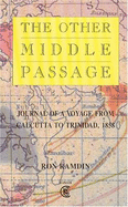The Other Middle Passage: Journal of a Voyage From Calcutta to Trinidad 1858