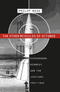 The Other Missiles of October: Eisenhower, Kennedy, and the Jupiters, 1957-1963