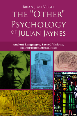 The 'Other' Psychology of Julian Jaynes: Ancient Languages, Sacred Visions, and Forgotten Mentalities - McVeigh, Brian J.