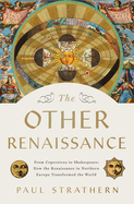 The Other Renaissance: From Copernicus to Shakespeare: How the Renaissance in Northern Europe Transformed the World