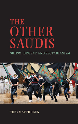 The Other Saudis: Shiism, Dissent and Sectarianism - Matthiesen, Toby