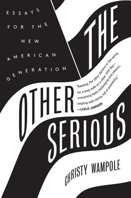 The Other Serious: Essays for the New American Generation - Wampole, Christy