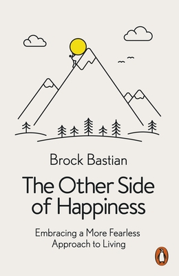 The Other Side of Happiness: Embracing a More Fearless Approach to Living - Bastian, Brock, Dr.