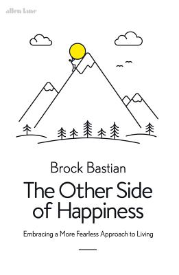 The Other Side of Happiness: Embracing a More Fearless Approach to Living - Bastian, Brock, Dr.