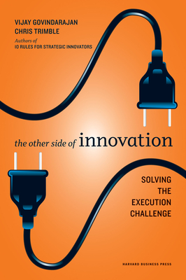 The Other Side of Innovation: Solving the Execution Challenge - Govindarajan, Vijay, MBA, and Trimble, Chris