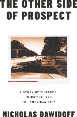 The Other Side of Prospect: A Story of Violence, Injustice, and the American City - Dawidoff, Nicholas