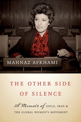 The Other Side of Silence: A Memoir of Exile, Iran, and the Global Women's Movement - Afkhami, Mahnaz