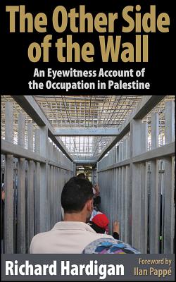 The Other Side of the Wall: The Resistance in Palestine - Hardigan, Richard