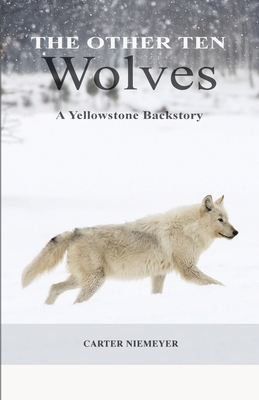 The Other Ten Wolves: A Yellowstone Backstory - Niemeyer, Carter, and Laughy, Linwood (Editor), and Niemeyer, Jenny (Editor)
