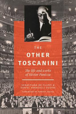 The Other Toscanini, Volume 13: The Life and Works of Hctor Panizza - de Filippi, Sebastiano, and Varacalli Costas, Daniel, and Sachs, Harvey (Foreword by)