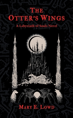 The Otter's Wings: A Labyrinth of Souls Novel - Lowd, Mary E